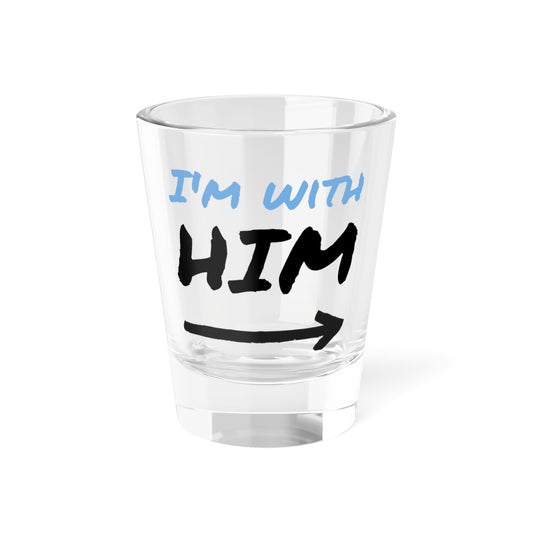 Im With Him shot glass